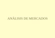 ANÁLISIS DE MERCADOSEl análisis de mercado •El análisis de mercado dará sustento a la mercadotecnia y su preocupación estará centrada en conocer qué quiere el mercado, cómo