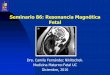 Seminario 86: Resonancia Magnética Fetal · RNM puede delinear detalles anatómicos de anormalidades complejas y puede detectar anomalías adicionales, permitiendo un diagnóstico