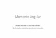Momento AngularMomento Angular de uma PARTÍCULA 𝐋=𝐫×𝐩= I(𝐫×𝐯) 𝐋 = I 𝐫 ×𝐯+𝐫× 𝐯 =𝐫×𝐅 Momento angular da partícula em relação à origem escolhida