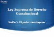 Ley Suprema de Derecho Constitucional - UNID · 2014-05-12 · Del poder constituyente surgen los poderes constituidos como una manera de equilibrar el ejercicio del poder, y tradicionalmente