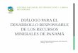 DIÁLOGO PARA EL DESARROLLO RESPONSABLE DE LOS … · 2013-06-11 · desarrollo de unaminerÍa responsable para el estado panameÑo, paralos s e c t o r e s empresariales, paralas