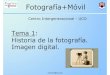 Tema 1: Historia de la fotografía. Imagen digital.in1majim/catedra/tema01_mjmarin.pdfmjmarin@uco.es Fotografía+Móvil Centro Intergeneracional -UCO Tema 1: Historia de la fotografía