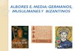 ALBORES E. MEDIA: GERMANOS, MUSULMANES Y BIZANTINOS · Cultura y Arte Arquitectura Arco de medio punto (1 solo centro) Planta de Cruz Griega (cuatro brazos de igual tamaño) / Basilical