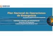 Plan Nacional de Operaciones de Emergencia · 5 Plan Nacional de Operaciones de Emergencia Cada organismo del SINAGERD contribuye en el desarrollo y ejecución del PNOE, con la formulación