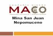 Mina San Juan Nepomuceno - Mexico Mining Center · 2018-10-01 · 2007 – 2008: Exploración, topografía, muestreo de mina, programa de barrenación a diamante restringido a interior