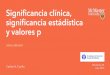 significancias y valores p - ceictecsalud.mx · Signiﬁcancia clínica, signiﬁcancia estádística y valores p usos y abusos Carlos A. Cuello Monterrey NL Julio 2016