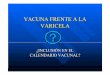 VACUNA FRENTE A LA VARICELA · HISTORIA DE LA VACUNA ... La varicela no es siempre una enfermedad benigna La vacuna de la varicela es una vacuna efectiva y segura La inmunidad postvacunal