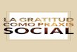 LA GRATITUD COMO PRAXIS SOCIAL - auroraprize.com€¦ · converger en pensar la gratitud como una praxis social que construye, y fortalece, lazos de reciprocidad, solidaridad y ayuda