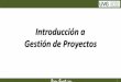Introducción a Gestión de Proyectos · Historia del PMBOK PMBOK 1St Edition (1996) PMBOK 2nd Edition(2000) 4 PMBOK 3rd Edition (2004) 4 PMBOK 4th Edition (2009) 5 PMBOK 5th Edition