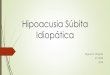 Hipoacusia Súbita Idiopática · DEFINICIÓN • Incidencia 5-20 por 100.000/año • 1.5-1.7% consultados en ORL • ♀= ♂ • + 50-60 años Hipoacusia neurosensorial Pérdida