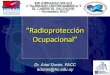 Radioprotección Ocupacional” · 70 EFECTOS DETERMINISTAS Y ESTOCÁSTICOS Efectos deterministas son aquellos que tienen un umbral y su severidad aumenta con la dosis de radiación