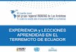 EXPERIENCIA y LECCIONES APRENDIDAS EN EL TERREMOTO DE ECUADOR · •Ejercer como enlace entre los actores de respuesta internacional y el gobierno de Ecuador, y en particular la SGR
