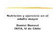 Nutrición y ejercicio en el adulto mayor Daniel Bunout INTA, U de Chile · 2015-02-03 · Nutrición y ejercicio en el adulto mayor Daniel Bunout INTA, U de Chile ¿Los adultos mayores