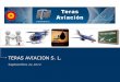 TERAS AVIACION S. L....TERAS AVIACION S. L. Septiembre de 2014 I. Presentación de empresa II. Servicios de formación aeronáutica III. Oferta para SAPROMIL IV. Nuestros principales