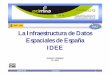 IDEE La Infraestructura de Datos Espaciales de España IDEE4 4 IDEE 2009-05-28 Valladolid Una nueva era Ley 11/2007 Acceso electrónico de los ciudadanos a los ss. pp. Ley 37/2007