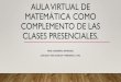 Aula Virtual de matemática como complemento de las clases … · •El trabajo presenta la descripción general del diseño de un aula virtual para la asignatura de Matemática para