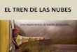 EL TREN DE LAS NUBES - WordPress.com · Desde 1991 hasta el 2014 el emprendimiento turístico "Tren a las Nubes" permanece en manos de capitales privados salteños. En Julio del 2014