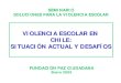 VIOLENCIA ESCOLAR EN CHILE: SITUACIÓN …ramonburgos.tripod.com/.../ViolenciaEscolar.pdfde la comunidad escolar. • Incorporar la prevención de la violencia escolar plenamente en