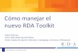 Cómo manejar el nuevo RDA Toolkit · 2019-11-21 · Cómo manejar el nuevo RDA Toolkit . Nuevos Conceptos de LRM • Elementos de expresión representativos Características de 