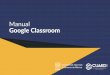 Manual Google Classroom · 2020-03-19 · 4 ¿Qué podemos hacer con Google Classroom? 1. Publicar contenidos para que una clase quede más documentada y ejemplificada. Incluir videos,