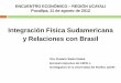 Integración Física Sudamericana y Relaciones con Brasil · inclusión social e integración del hinterland (espacio interior) de América del Sur. Paralelamente, la mirada es hacia