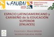 ESPACIO LATINOAMERICANO y CARIBEÑO de la EDUCACIÓN ......•Conferencia Regional de Educación Superior de América Latina y el Caribe (CRES – 2008 – Cartagena de Indias) •Reivindicación