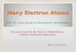 Many Electrons Atomsw3.esfm.ipn.mx/~juan/IFAYM/presentaciones/juanMany... · Many Electron Atoms Prof. Dr. Juan Ignacio Rodríguez Hernández Escuela Superior de Física y Matemáticas