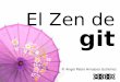 El Zen de git - Psicobyte · El Zen de git Un taller de introducción al uso de git del humilde sensei Psicobyte para la honorable Oficina de Software Libre de la UGR. ... debemos