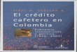 FIDEL H. CUÉLLAR B El crédito cafetero en Colombia · G. El Fondo Rotatorio de Crédito Cafetero y el Servicio de Extensión 96 1. Creación del Fondo Rotatorio: el poder del crédito