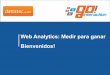 Web Analytics: Medir para ganar Bienvenidos! · 2012-04-28 · personalización de los informes resultantes. Es posible integrar datos de CRM, sistemas financieros o bases de datos