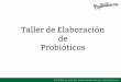 Taller de Elaboración de Probióticosprobioticos.mx/.../01/Taller-Probioticosmx-Virtual.pdf · En 1908 escribió el libro ! La Prolongación de la Vida, Estudios Optimistas!!!!!