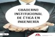 Cuaderno Institucional de Ética en Ingeniería...abril 2018 y tiene el propósito de aportar algunas consideraciones en la divulgación de la ética en la Ingeniería, y ser una referencia