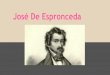José De Espronceda - Escolamdc · 2018-02-19 · dramáticas. En el año 1839 falleció su amada y realizó nuevas interpretaciones del amor, como en el poema A Jarifa en una orgía