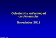 Colesterol y enfermedad cardiovascular Novedades 2011api.ning.com/.../Novedadeslipidos2011.pdf · cardiovascular Novedades 2011. Esta presentación acompañó una actualización sobre