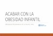 COMO ACABAR CON LA OBESIDAD INFANTILsomeicca.com.mx/wp-content/uploads/Hacia-un-consumo-resp...Los objetivos generales de la Comisión para acabar con la obesidad infantil son: •