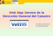 Web Map Service de la Dirección General del Catastro · DEL CATASTRO El Catastro y los servicios WEB La D.G. del Catastro tiene la política de facilitar el acceso a la información