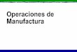 Operaciones de Manufactura - GEOLAY · Industrias de Manufactura Industria que consiste de empresas y organizaciones que producen y/o proveen bienes y/o servicios. ... 1) Operaciones