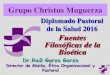 Fuentes Filosóficas de la Bioética...2018/06/02  · Grupo Christus Muguerza Fuentes Filosóficas de la Bioética Diplomado Pastoral de la Salud 2016 Dr.Raúl Garza Garza Director