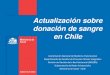 Actualización sobre donación de sangre en Chile · 2009 - Política Nacional de Sangre que entrega las bases organizacionales y de gestión ... • Sistemas de información en tiempo