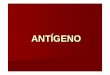 ANTÍGENOfiles.jorge-e-andrade.webnode.com.ve/.../Antigeno.pdf · 2015-04-02 · Definición Sustancia o macromolécula extraña que penetra o es introducida en el organismo de un