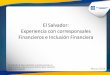 El Salvador: Experiencia con corresponsales Financieros e ...siteresources.worldbank.org/EXTFINANCIALSECTOR/... · El Salvador: Experiencia con corresponsales Financieros e Inclusión