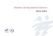 Modelo de Equidad de Género - Gobierno | gob.mx · El Modelo de Equidad de Género MEG:2003 es emitido y aprobado por el Instituto Nacional de las Mujeres. México, D.F., julio de