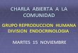 CHARLA ABIERTA A LA COMUNIDADendodurand.com/pacientes/documento_reproduccion.pdf · Anamnesis femenina Edad (disminucion de la capacidad reproductiva a partir de los 35 años ) Antecedentes