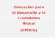 Educación para el Desarrollo y la Ciudadania Global (EPDCG)catedradecooperacion.unizar.es/sites/default/files/Educacion para el... · Obediencia Dependencia Educación transformadora