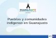 Pueblos y comunidades indígenas en Guanajuatoplangto2040.iplaneg.net/wp-content/uploads/2018/09/12.Presentacion... · Objetivo: Fomentar en los grupos indígenas de las niñas, niños