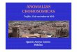 ANOMALIAS CROMOSOMICAS - ANCLEX · 2014-06-23 · ANOMALIAS CROMOSOMICAS Uno de los grupos en que se clasifican las anomalías genéticas congénitas: • cromosómicas • monogénicas