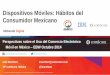 Dispositivos Móviles: Hábitos del Consumidor Mexicano · superado el 100% de penetración Móvil al año 2012. COFETEL ... Específicamente, el estudio busca responder varias preguntas