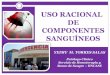 USO RACIONAL DE COMPONENTES SANGUÍNEOSsph-peru.org/wp-content/uploads/2016/01/USO-RAC... · Paquete Globular Sangre Fresca FRACCIONAMIENTO . SANGRE TOTAL CONCENTRADO DE HEMATÍES