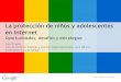 La protección de niños y adolescentes en Internetinfodf.org.mx/seminariodatos2016/presentaciones/dia27... · 2016-02-23 · La privacidad de los niños es un tema que ocupa a la