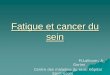 Fatigue et cancer du sein - ESKA - Congres & Séminaires Louis 2013 Lalloum M.pdf · 2017-04-13 · Etant donné que la fatigue est une expérience subjective, l’EVA (0=aucune fatigue